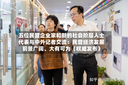 五位民营企业家和新的社会阶层人士代表与中外记者交流：民营经济发展前景广阔、大有可为（权威发布）