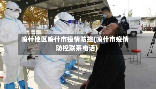 喀什地区喀什市疫情防控(喀什市疫情防控联系电话)