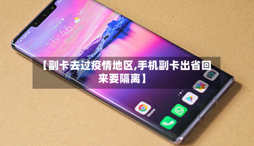 【副卡去过疫情地区,手机副卡出省回来要隔离】