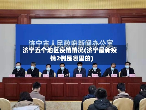 济宁五个地区疫情情况(济宁最新疫情2例是哪里的)