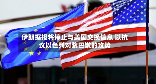 伊朗据报将停止与美国交换信息 以抗议以色列对黎巴嫩的攻势