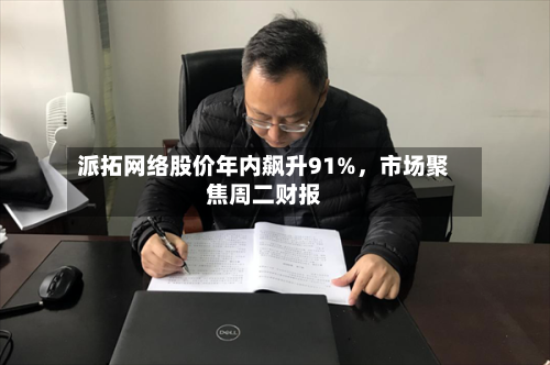 派拓网络股价年内飙升91%，市场聚焦周二财报