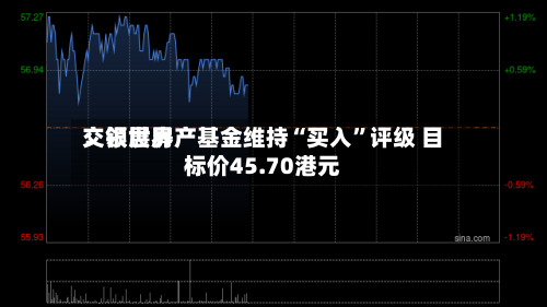 交银世界
:领展房产基金维持“买入”评级 目标价45.70港元