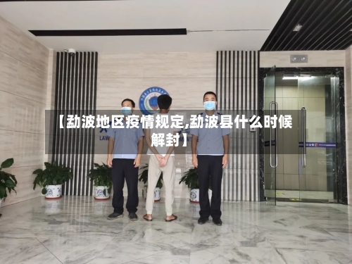 【勐波地区疫情规定,勐波县什么时候解封】