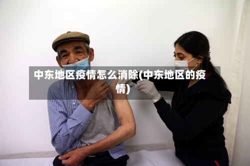 中东地区疫情怎么消除(中东地区的疫情)