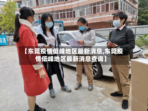 【东莞疫情低峰地区最新消息,东莞疫情低峰地区最新消息查询】