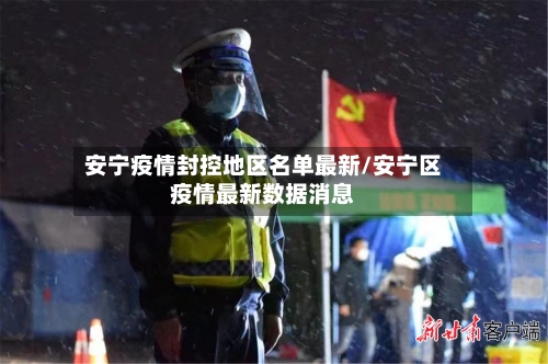安宁疫情封控地区名单最新/安宁区疫情最新数据消息