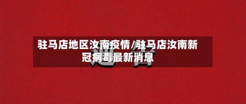 驻马店地区汝南疫情/驻马店汝南新冠病毒最新消息