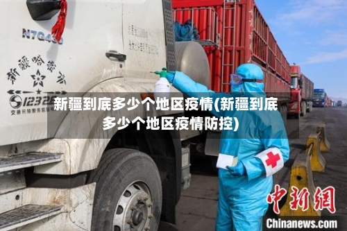 新疆到底多少个地区疫情(新疆到底多少个地区疫情防控)