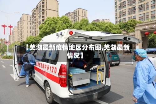 【芜湖最新疫情地区分布图,芜湖最新情况】