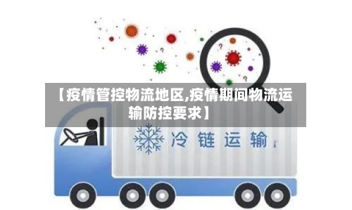 【疫情管控物流地区,疫情期间物流运输防控要求】