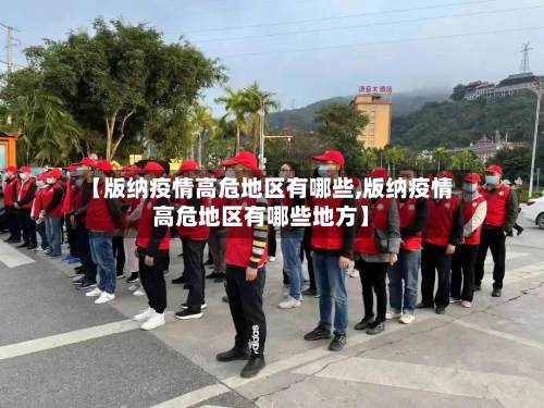 【版纳疫情高危地区有哪些,版纳疫情高危地区有哪些地方】