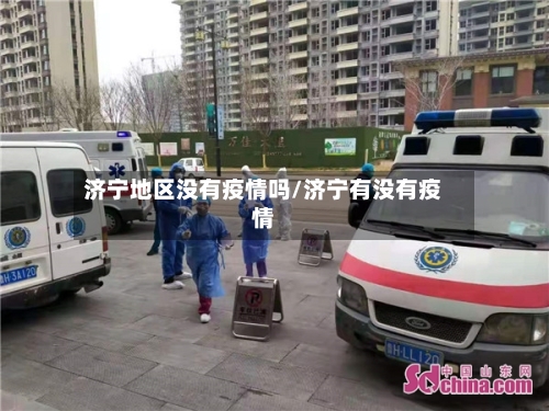 济宁地区没有疫情吗/济宁有没有疫情