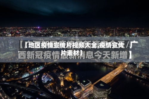 【地区疫情宣传片视频大全,疫情宣传片素材】