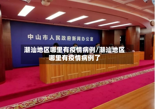 潮汕地区哪里有疫情病例/潮汕地区哪里有疫情病例了