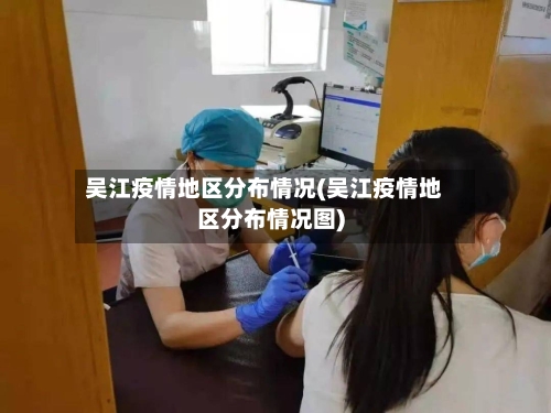 吴江疫情地区分布情况(吴江疫情地区分布情况图)