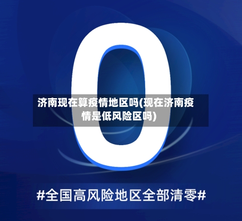 济南现在算疫情地区吗(现在济南疫情是低风险区吗)