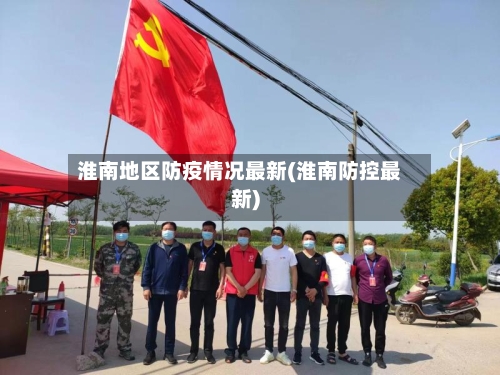 淮南地区防疫情况最新(淮南防控最新)