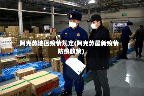 阿克苏地区疫情规定(阿克苏最新疫情防疫政策)