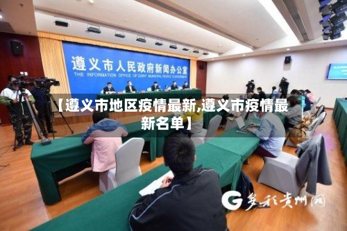 【遵义市地区疫情最新,遵义市疫情最新名单】