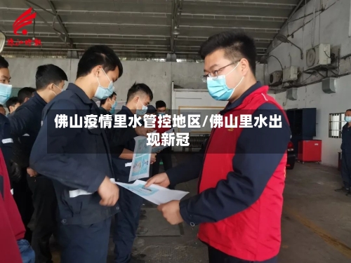 佛山疫情里水管控地区/佛山里水出现新冠