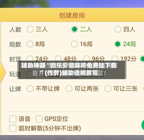 辅助神器“微乐安徽麻将免费挂下载”(作弊)辅助透视教程