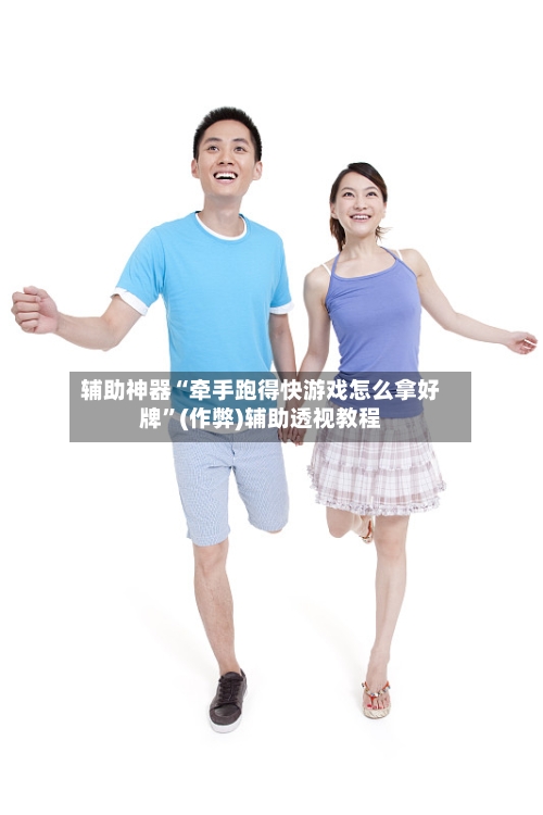 辅助神器“牵手跑得快游戏怎么拿好牌”(作弊)辅助透视教程