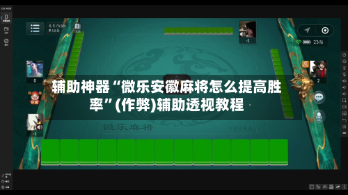辅助神器“微乐安徽麻将怎么提高胜率”(作弊)辅助透视教程