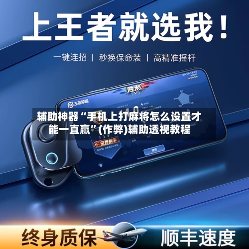 辅助神器“手机上打麻将怎么设置才能一直赢”(作弊)辅助透视教程