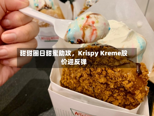 甜甜圈日甜蜜助攻，Krispy Kreme股价迎反弹