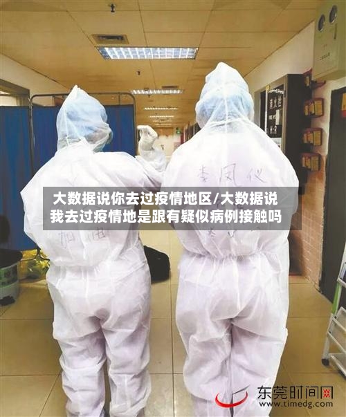 大数据说你去过疫情地区/大数据说我去过疫情地是跟有疑似病例接触吗