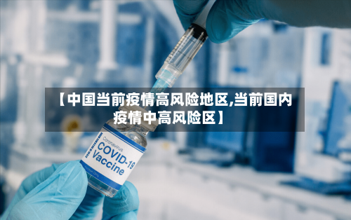 【中国当前疫情高风险地区,当前国内疫情中高风险区】