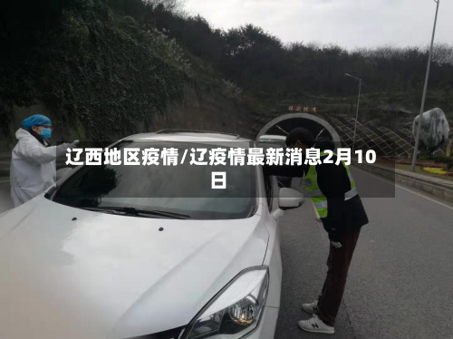 辽西地区疫情/辽疫情最新消息2月10日