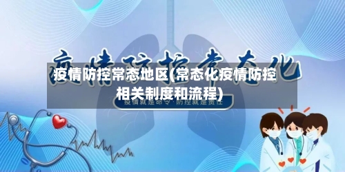 疫情防控常态地区(常态化疫情防控相关制度和流程)