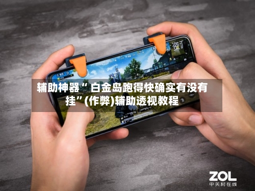 辅助神器“ 白金岛跑得快确实有没有挂”(作弊)辅助透视教程