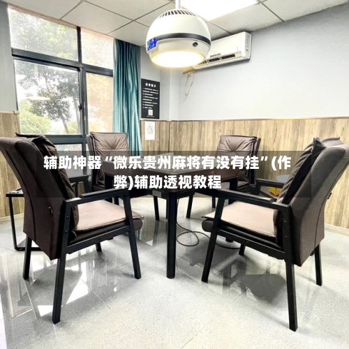 辅助神器“微乐贵州麻将有没有挂	”(作弊)辅助透视教程-第1张图片