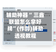 辅助神器“ 三鑫联盟怎么拿好牌”(作弊)辅助透视教程