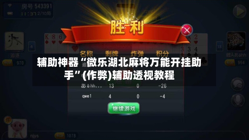 辅助神器“微乐湖北麻将万能开挂助手”(作弊)辅助透视教程