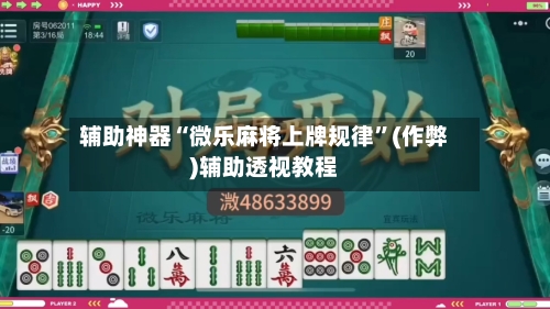 辅助神器“微乐麻将上牌规律”(作弊)辅助透视教程
