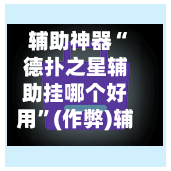 辅助神器“德扑之星辅助挂哪个好用”(作弊)辅助透视教程