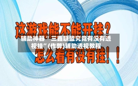 辅助神器“ 三鑫联盟究竟有没有透视挂”(作弊)辅助透视教程