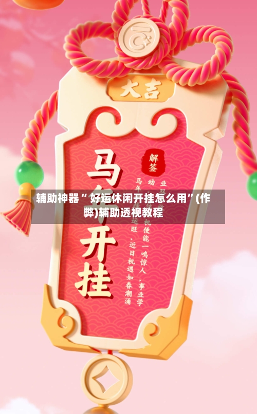辅助神器“ 好运休闲开挂怎么用”(作弊)辅助透视教程