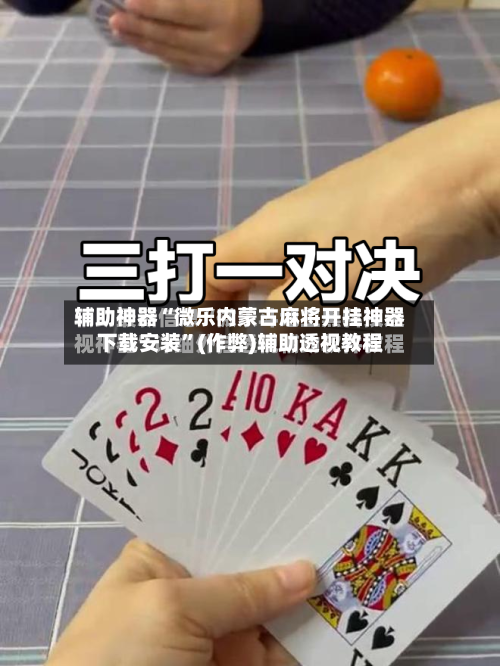 辅助神器“微乐内蒙古麻将开挂神器下载安装”(作弊)辅助透视教程