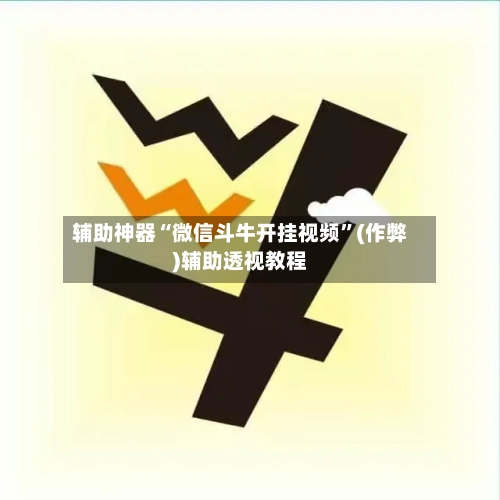 辅助神器“微信斗牛开挂视频”(作弊)辅助透视教程