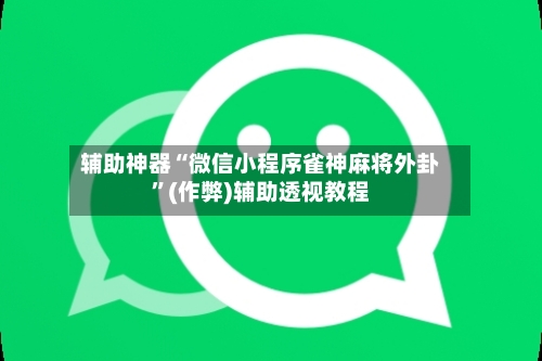 辅助神器“微信小程序雀神麻将外卦”(作弊)辅助透视教程-第1张图片
