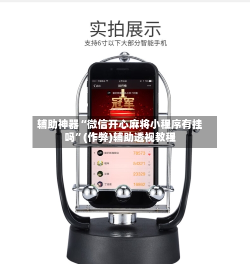 辅助神器“微信开心麻将小程序有挂吗”(作弊)辅助透视教程