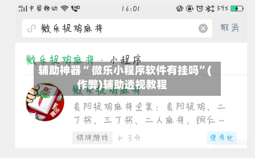 辅助神器“ 微乐小程序软件有挂吗”(作弊)辅助透视教程