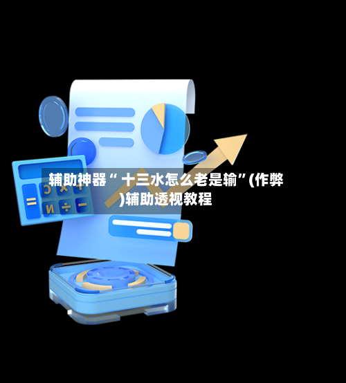 辅助神器“ 十三水怎么老是输”(作弊)辅助透视教程