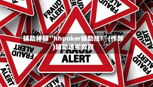 辅助神器“hhpoker辅助挂?”(作弊)辅助透视教程