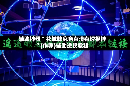 辅助神器“ 花城牌究竟有没有透视挂”(作弊)辅助透视教程